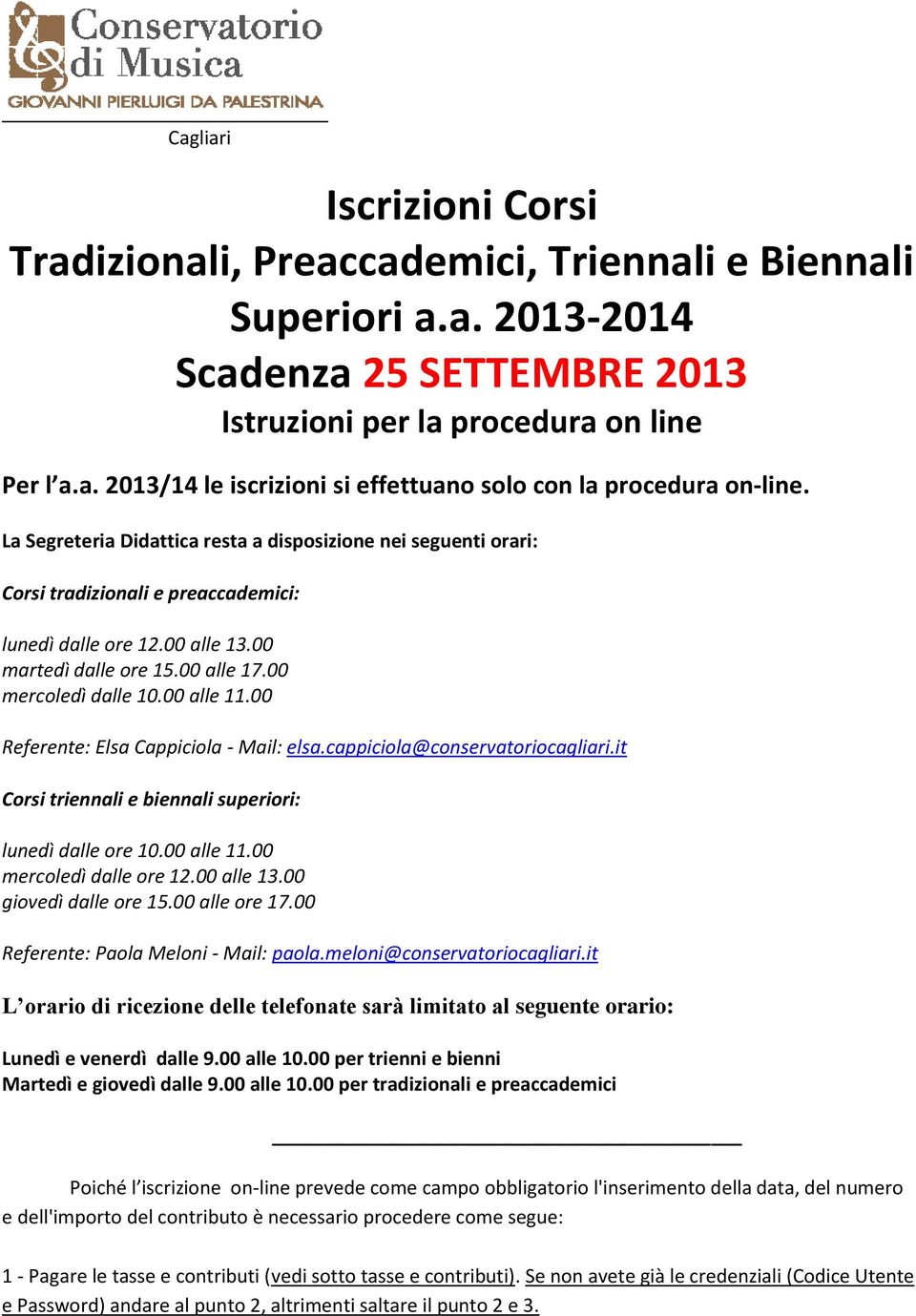 00 Referente: Elsa Cappiciola - Mail: elsa.cappiciola@conservatoriocagliari.it Corsi triennali e biennali superiori: lunedì dalle ore 10.00 alle 11.00 mercoledì dalle ore 12.00 alle 13.