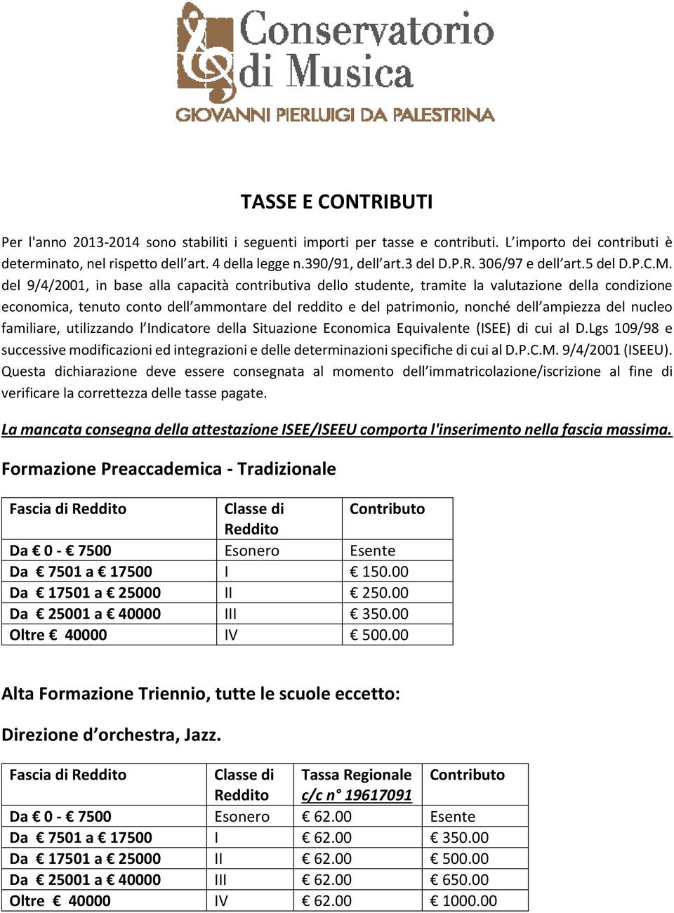 del 9/4/2001, in base alla capacità contributiva dello studente, tramite la valutazione della condizione economica, tenuto conto dell ammontare del reddito e del patrimonio, nonché dell ampiezza del