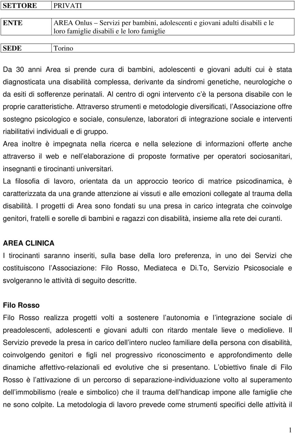 Al centro di ogni intervento c è la persona disabile con le proprie caratteristiche.