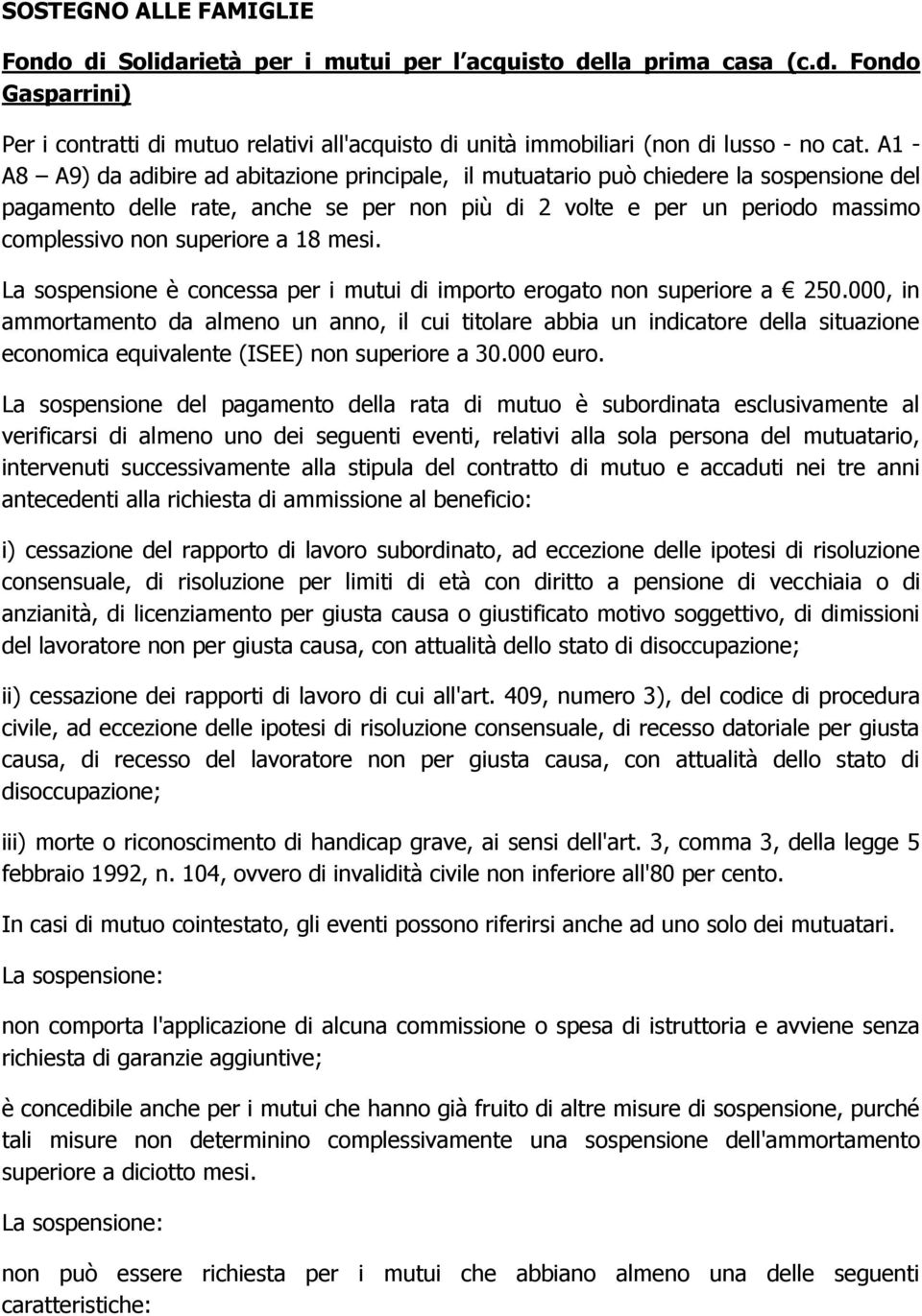 a 18 mesi. La sospensione è concessa per i mutui di importo erogato non superiore a 250.