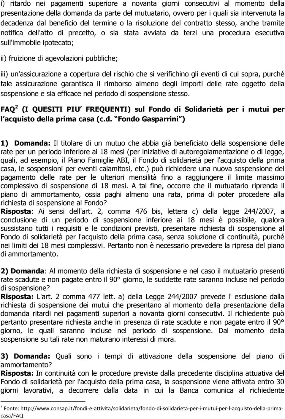 agevolazioni pubbliche; iii) un'assicurazione a copertura del rischio che si verifichino gli eventi di cui sopra, purché tale assicurazione garantisca il rimborso almeno degli importi delle rate