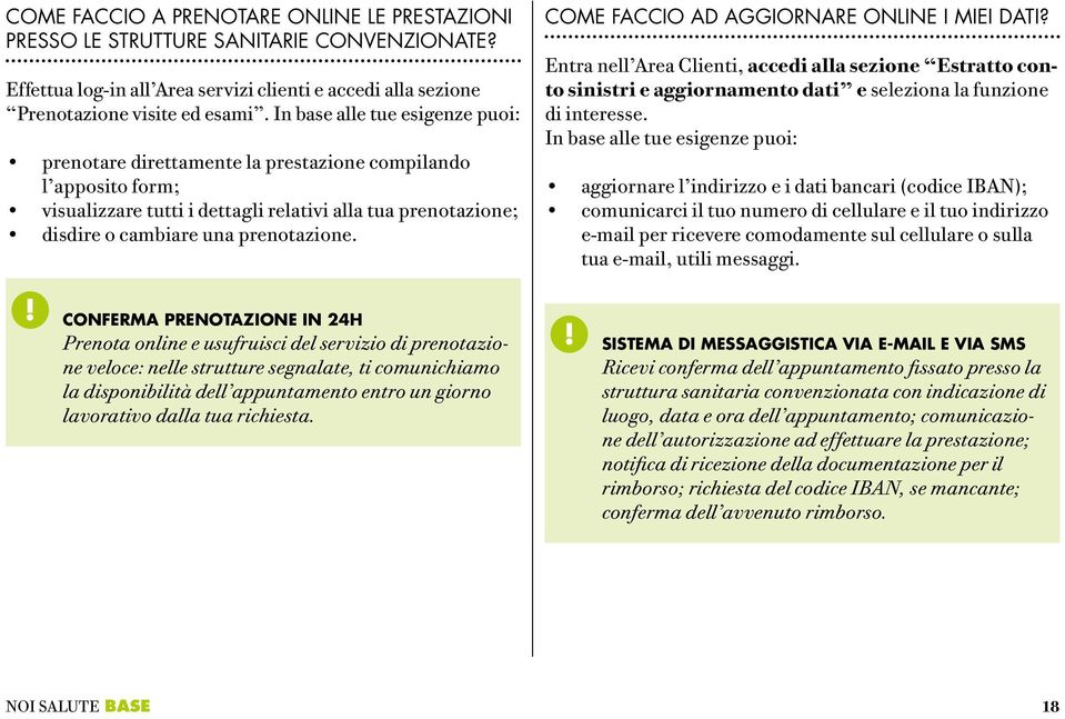 COME FACCIO AD AGGIORNARE ONLINE I MIEI DATI? Entra nell Area Clienti, accedi alla sezione Estratto conto sinistri e aggiornamento dati e seleziona la funzione di interesse.