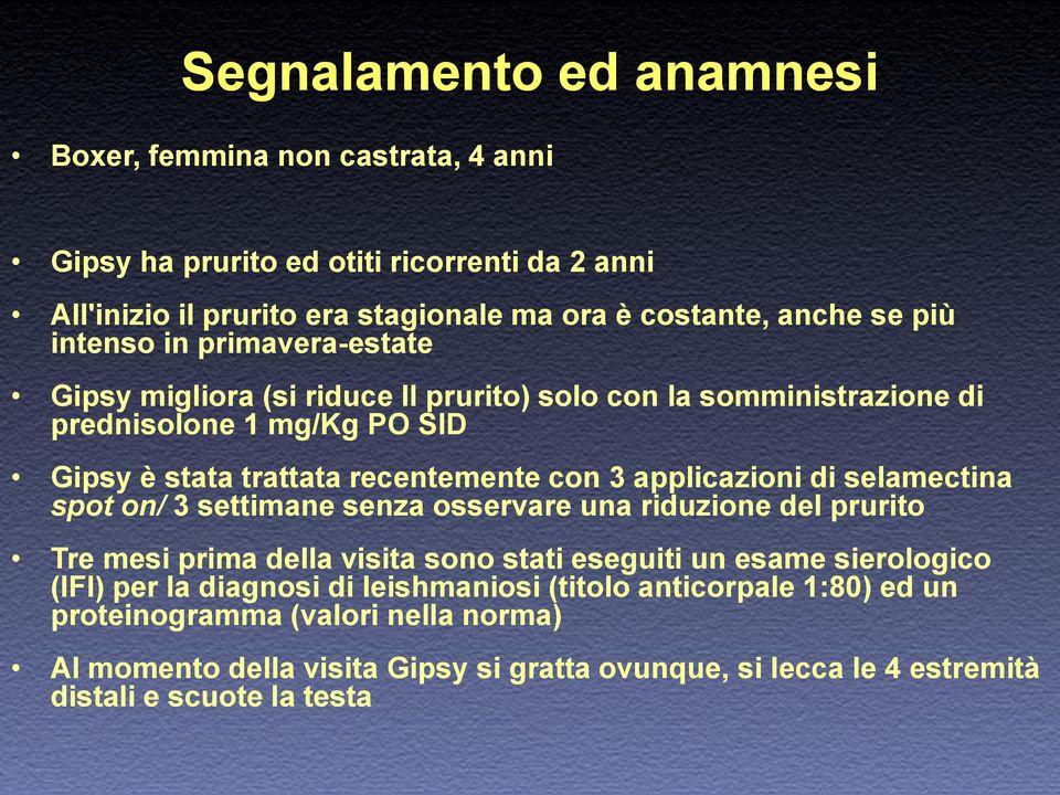 applicazioni di selamectina spot on/ 3 settimane senza osservare una riduzione del prurito Tre mesi prima della visita sono stati eseguiti un esame sierologico (IFI) per la