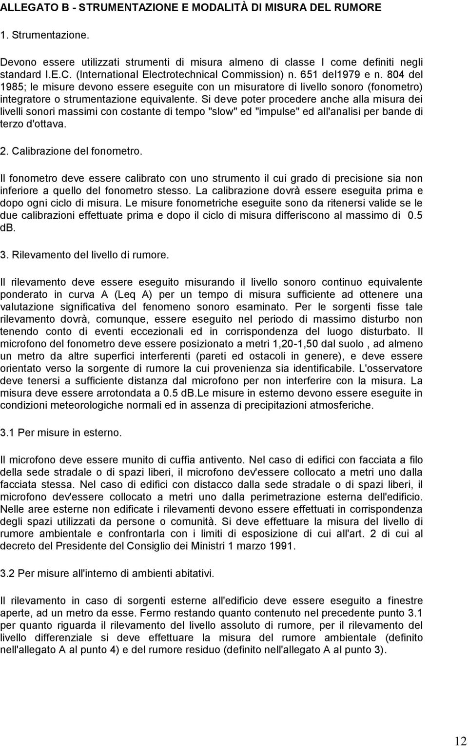 Si deve poter procedere anche alla misura dei livelli sonori massimi con costante di tempo "slow" ed "impulse" ed all'analisi per bande di terzo d'ottava. 2. Calibrazione del fonometro.