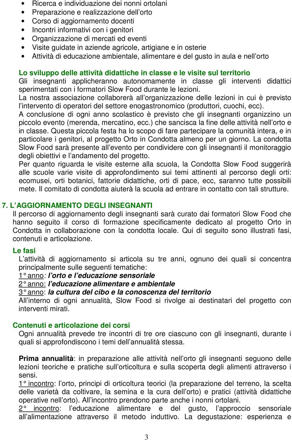 territorio Gli insegnanti applicheranno autonomamente in classe gli interventi didattici sperimentati con i formatori Slow Food durante le lezioni.