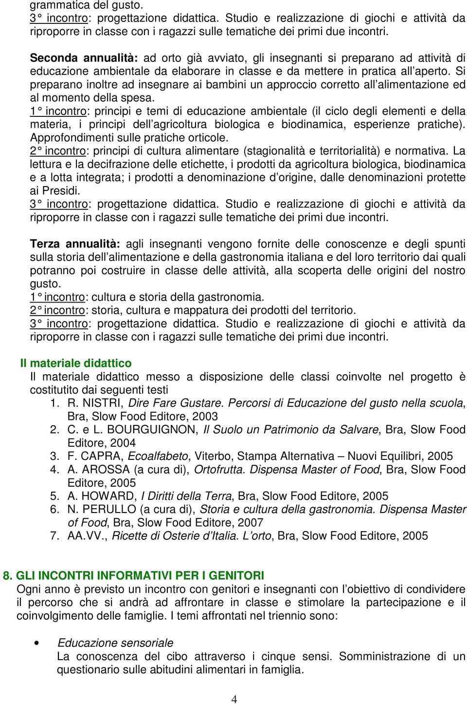 1 incontro : principi e temi di educazione ambientale (il ciclo degli elementi e della materia, i principi dell agricoltura biologica e biodinamica, esperienze pratiche).