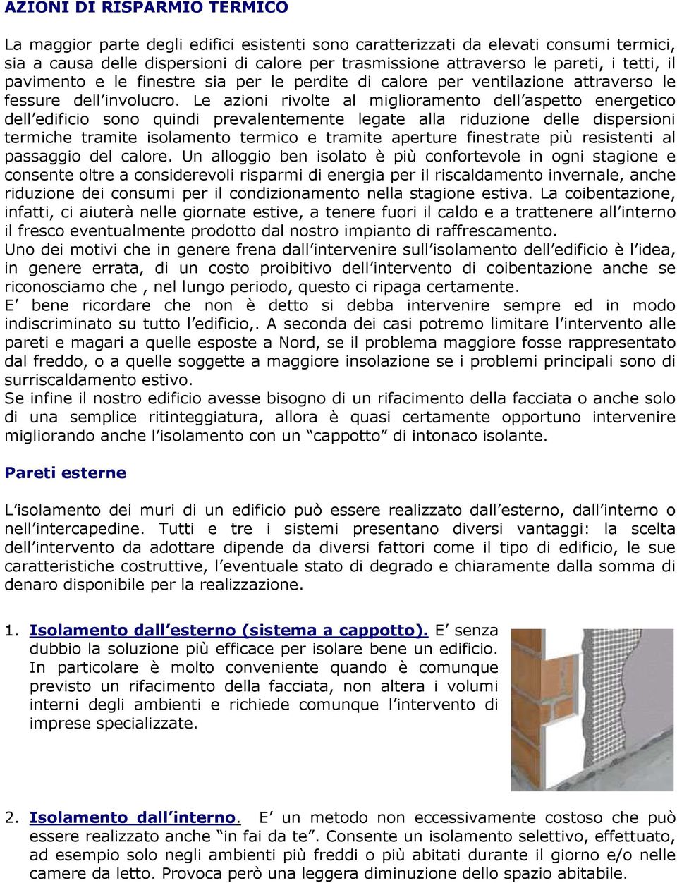 Le azioni rivolte al miglioramento dell aspetto energetico dell edificio sono quindi prevalentemente legate alla riduzione delle dispersioni termiche tramite isolamento termico e tramite aperture