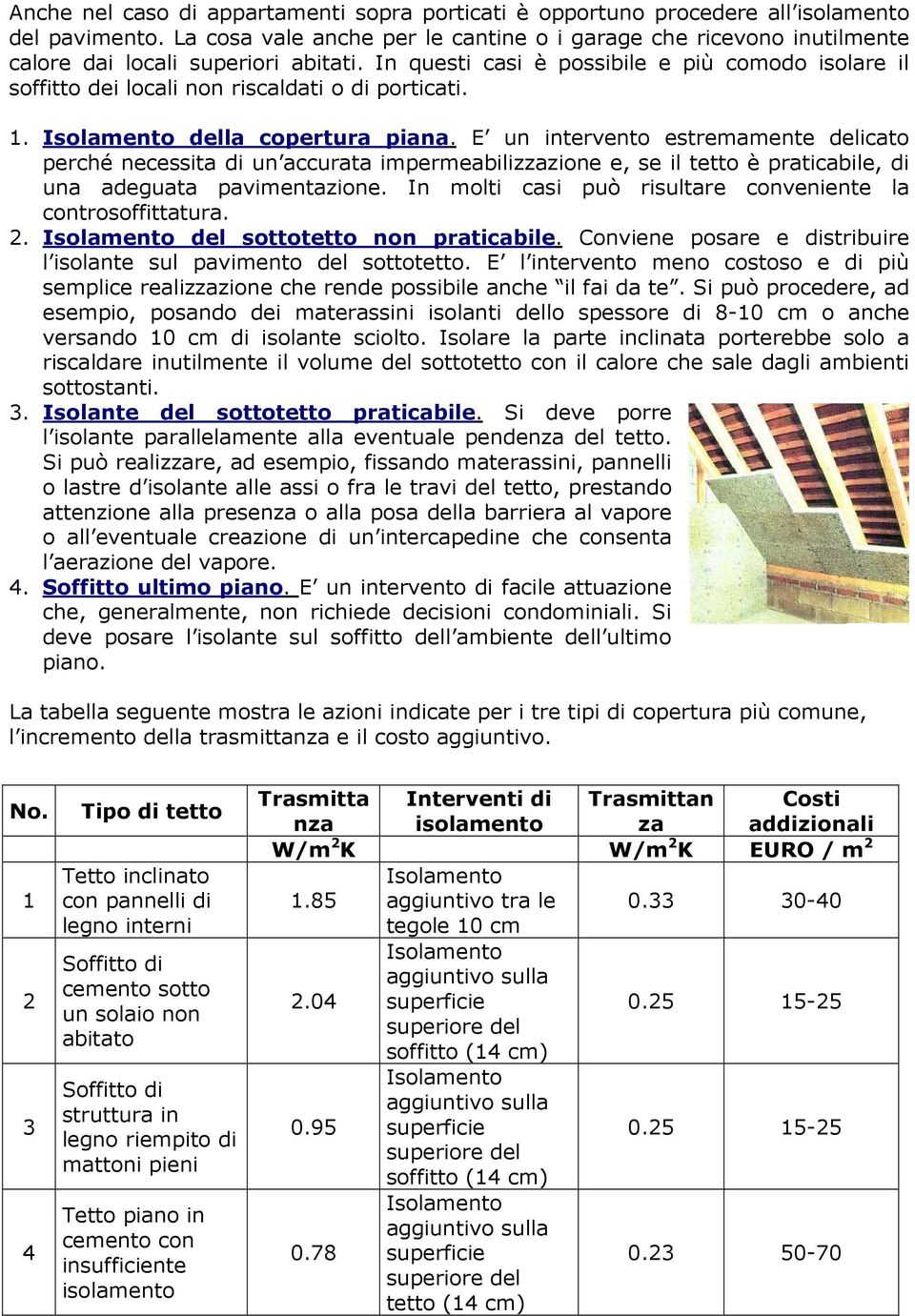 In questi casi è possibile e più comodo isolare il soffitto dei locali non riscaldati o di porticati. 1. della copertura piana.