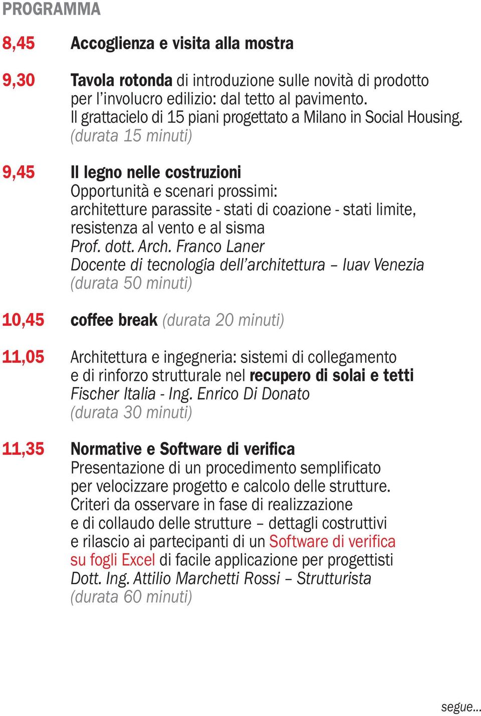 (durata 15 minuti) 9,45 Il legno nelle costruzioni Opportunità e scenari prossimi: architetture parassite - stati di coazione - stati limite, resistenza al vento e al sisma Prof. dott. Arch.