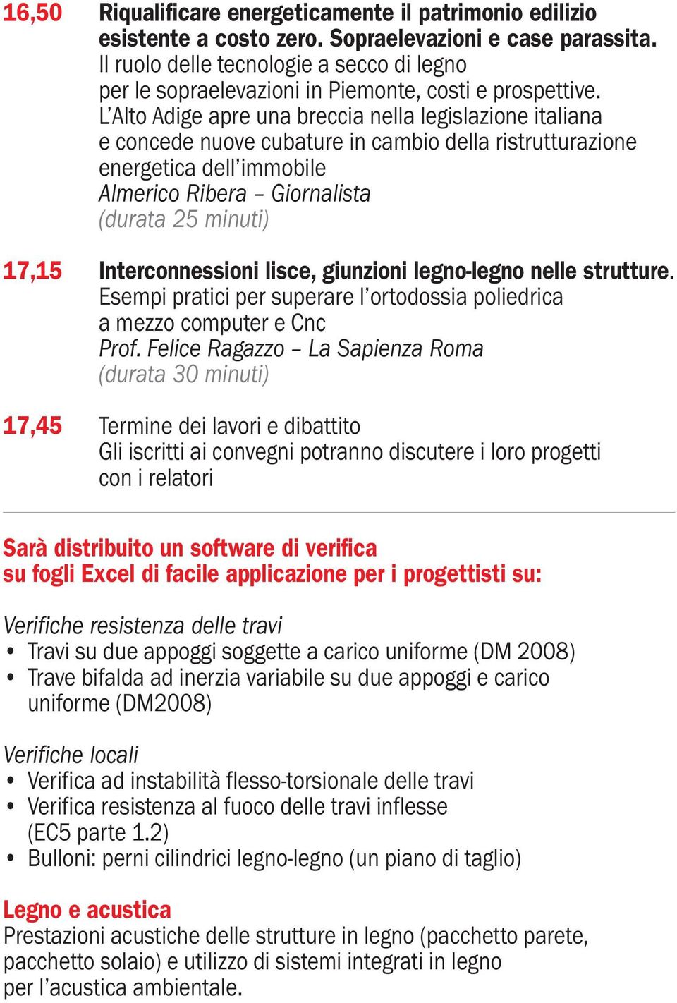 L Alto Adige apre una breccia nella legislazione italiana e concede nuove cubature in cambio della ristrutturazione energetica dell immobile Almerico Ribera Giornalista (durata 25 minuti) 17,15