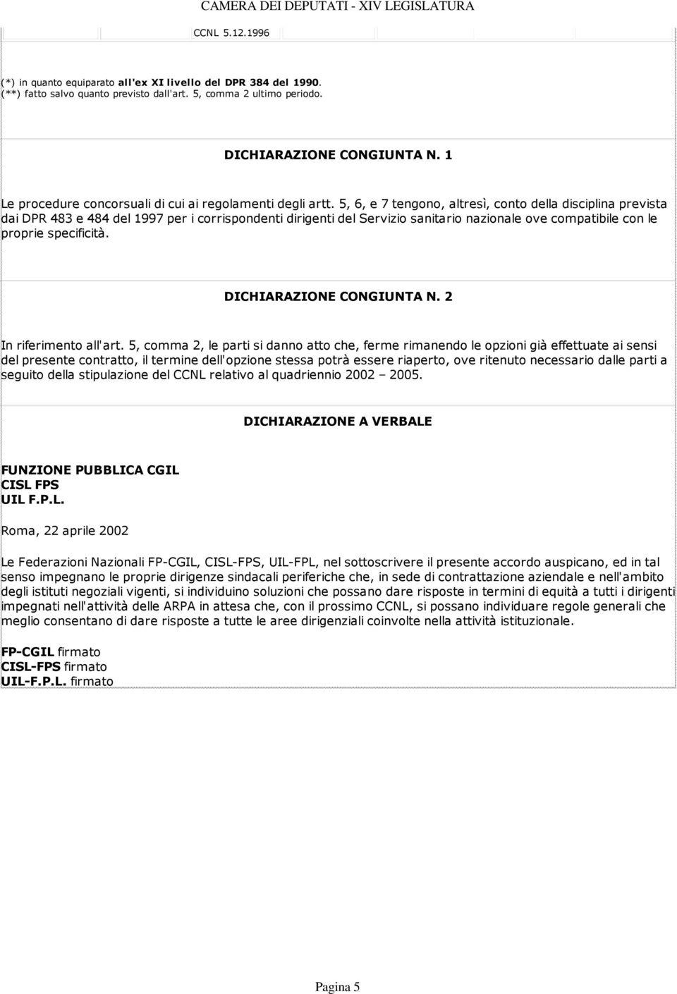 5, 6, e 7 tengono, altresì, conto della disciplina prevista dai DPR 483 e 484 del 1997 per i corrispondenti dirigenti del Servizio sanitario nazionale ove compatibile con le proprie specificità.