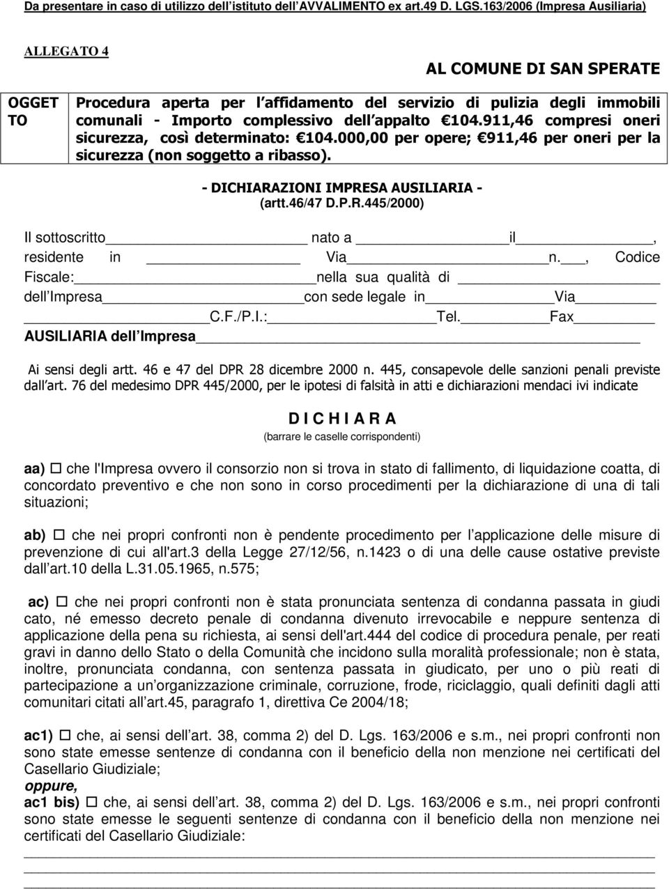 911,46 compresi oneri sicurezza, così determinato: 104.000,00 per opere; 911,46 per oneri per la sicurezza (non soggetto a ribasso). - DICHIARAZIONI IMPRESA AUSILIARIA - (artt.46/47 D.P.R.445/2000) Il sottoscritto nato a il, residente in Via n.