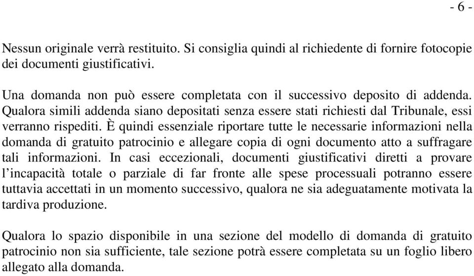 È quindi essenziale riportare tutte le necessarie informazioni nella domanda di gratuito patrocinio e allegare copia di ogni documento atto a suffragare tali informazioni.