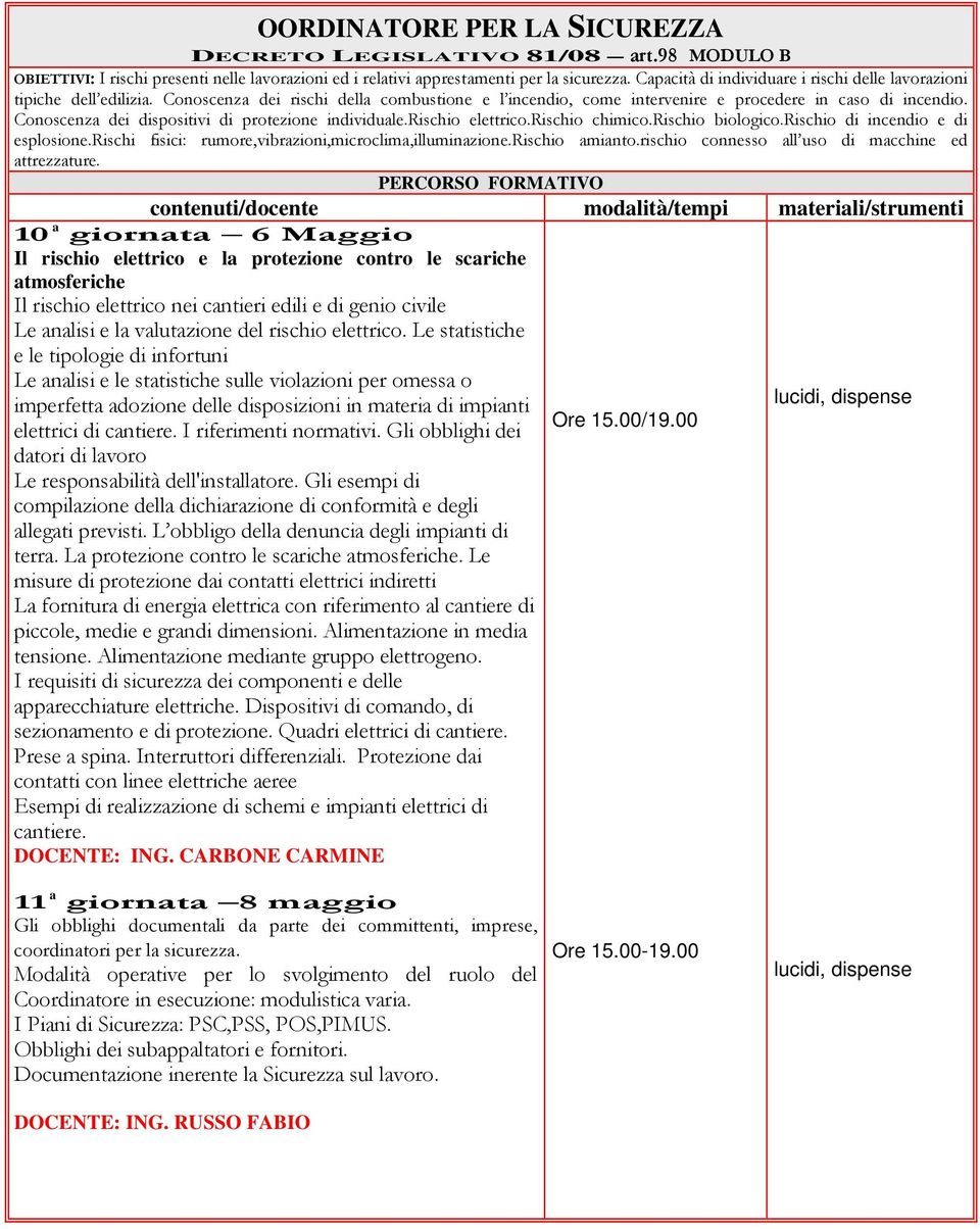 Conoscenza dei dispositivi di protezione individuale.rischio elettrico.rischio chimico.rischio biologico.rischio di incendio e di esplosione.rischi fisici: rumore,vibrazioni,microclima,illuminazione.