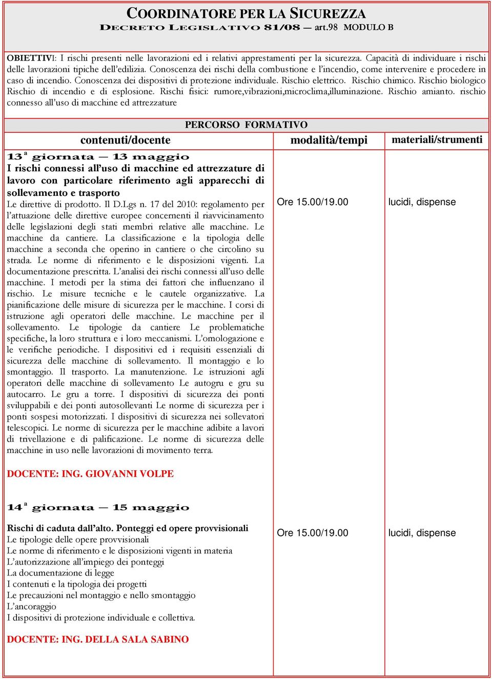 Conoscenza dei dispositivi di protezione individuale. Rischio elettrico. Rischio chimico. Rischio biologico Rischio di incendio e di esplosione.