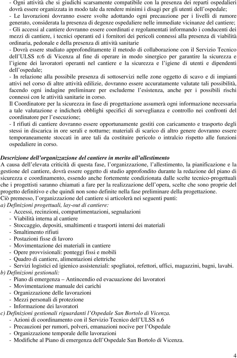 cantiere dovranno essere coordinati e regolamentati informando i conducenti dei mezzi di cantiere, i tecnici operanti ed i fornitori dei pericoli connessi alla presenza di viabilità ordinaria,