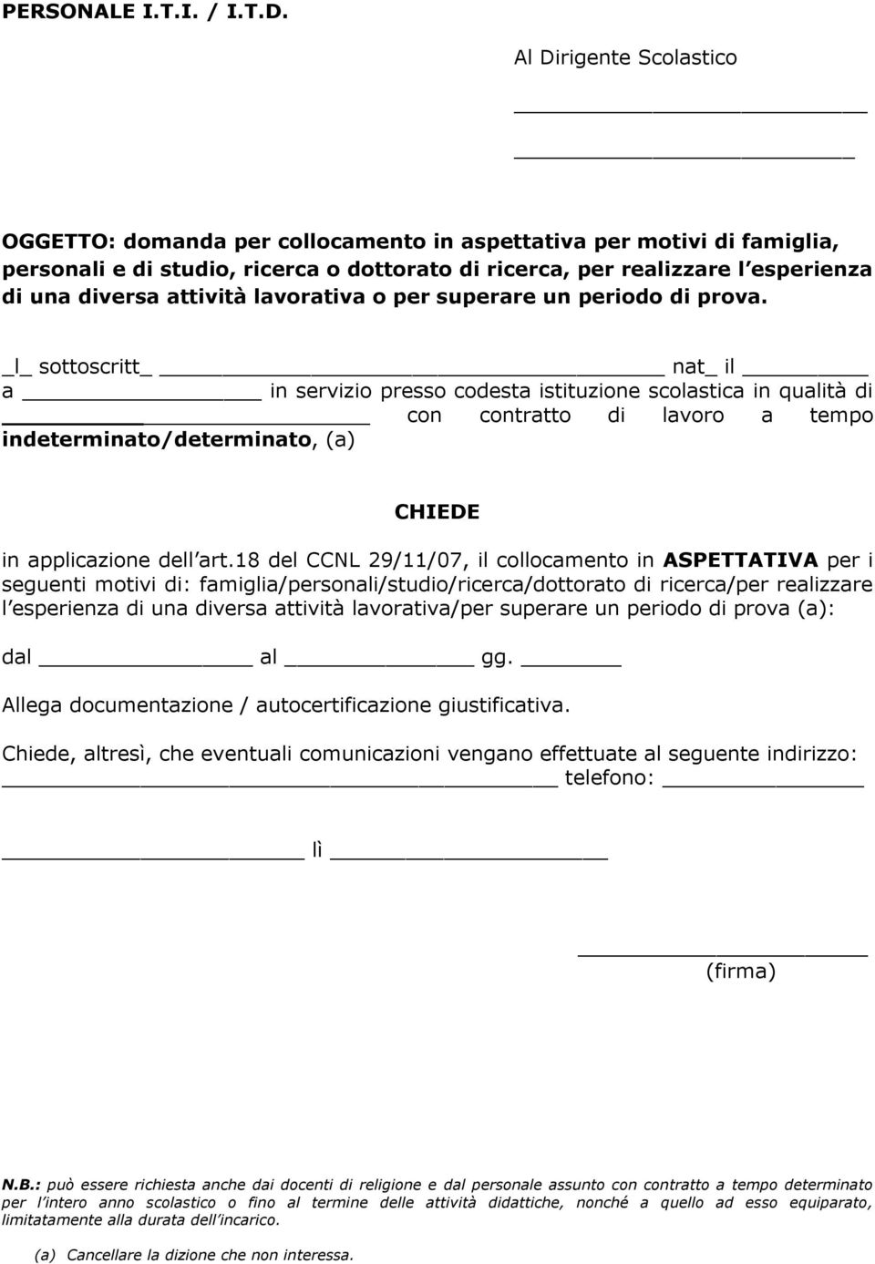 18 del CCNL 29/11/07, il collocamento in ASPETTATIVA per i seguenti motivi di: famiglia/personali/studio/ricerca/dottorato di ricerca/per realizzare l esperienza di una diversa attività