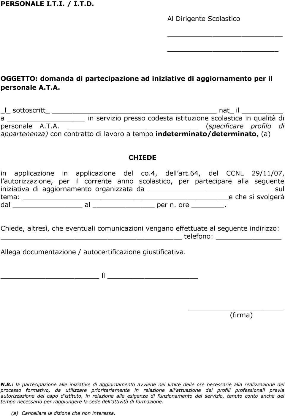 64, del CCNL 29/11/07, l autorizzazione, per il corrente anno scolastico, per partecipare alla seguente iniziativa di aggiornamento organizzata da sul tema: e che si svolgerà dal al per n. ore.