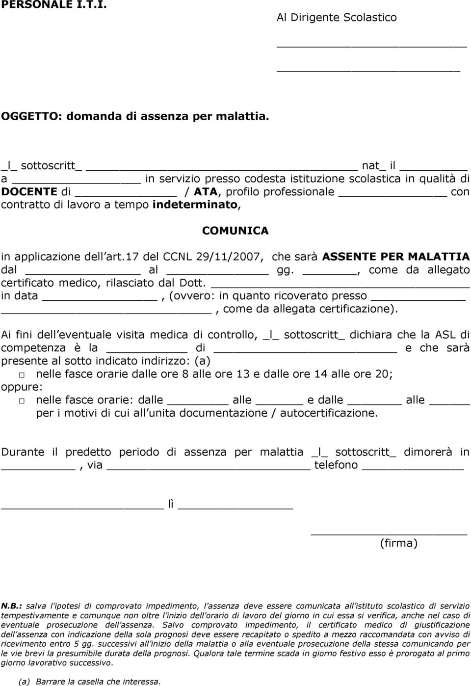 17 del CCNL 29/11/2007, che sarà ASSENTE PER MALATTIA, come da allegato certificato medico, rilasciato dal Dott. in data, (ovvero: in quanto ricoverato presso, come da allegata certificazione).