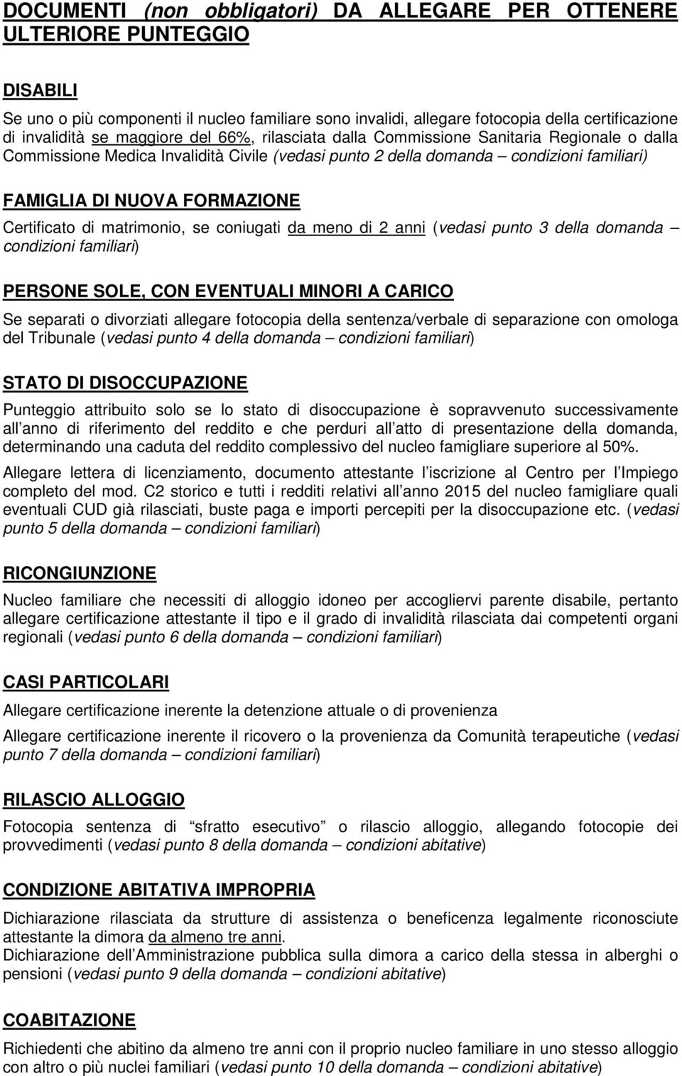 Certificato di matrimonio, se coniugati da meno di 2 anni (vedasi punto 3 della domanda condizioni familiari) PERSONE SOLE, CON EVENTUALI MINORI A CARICO Se separati o divorziati allegare fotocopia