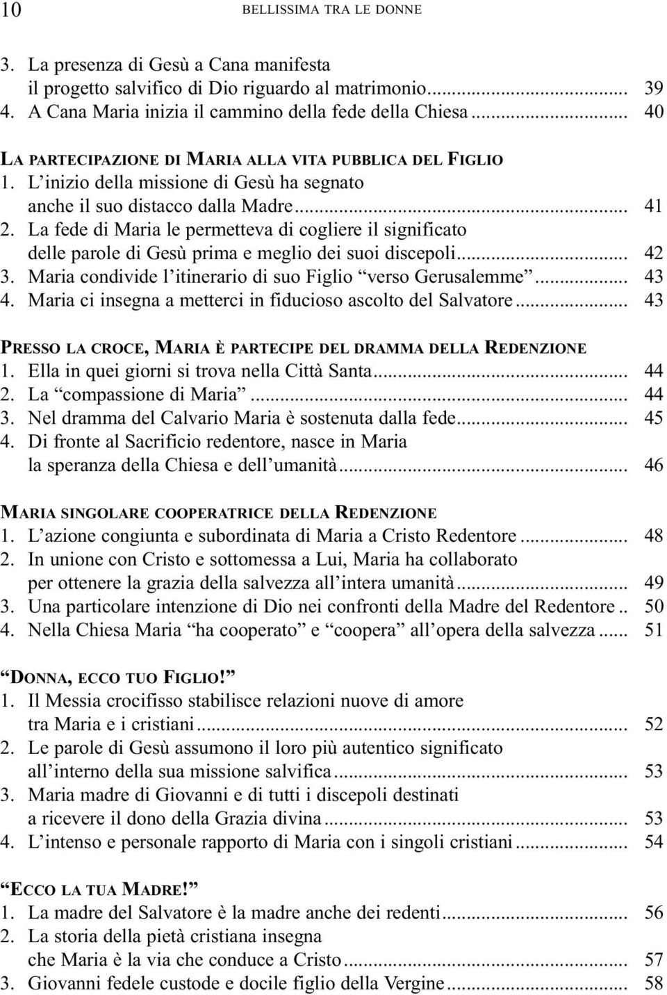 La fede di Maria le permetteva di cogliere il significato delle parole di Gesù prima e meglio dei suoi discepoli... 42 3. Maria condivide l itinerario di suo Figlio verso Gerusalemme... 43 4.