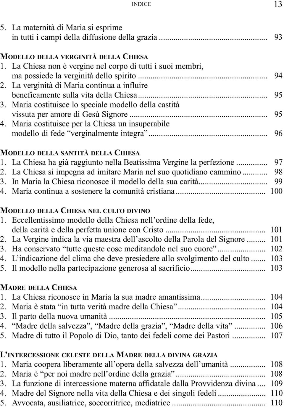 Maria costituisce lo speciale modello della castità vissuta per amore di Gesù Signore... 95 4. Maria costituisce per la Chiesa un insuperabile modello di fede verginalmente integra.