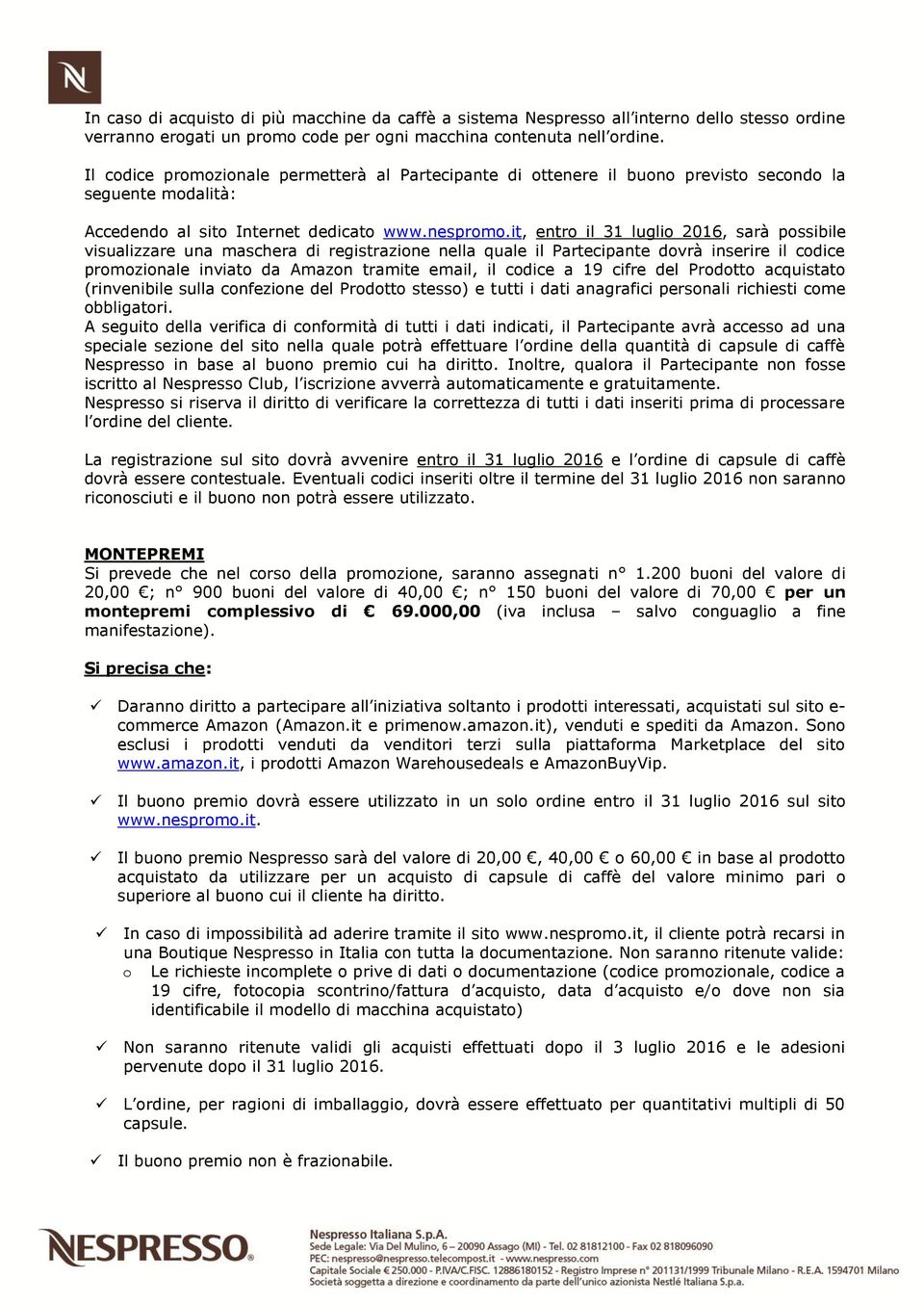 it, entro il 31 luglio 2016, sarà possibile visualizzare una maschera di registrazione nella quale il Partecipante dovrà inserire il codice promozionale inviato da Amazon tramite email, il codice a