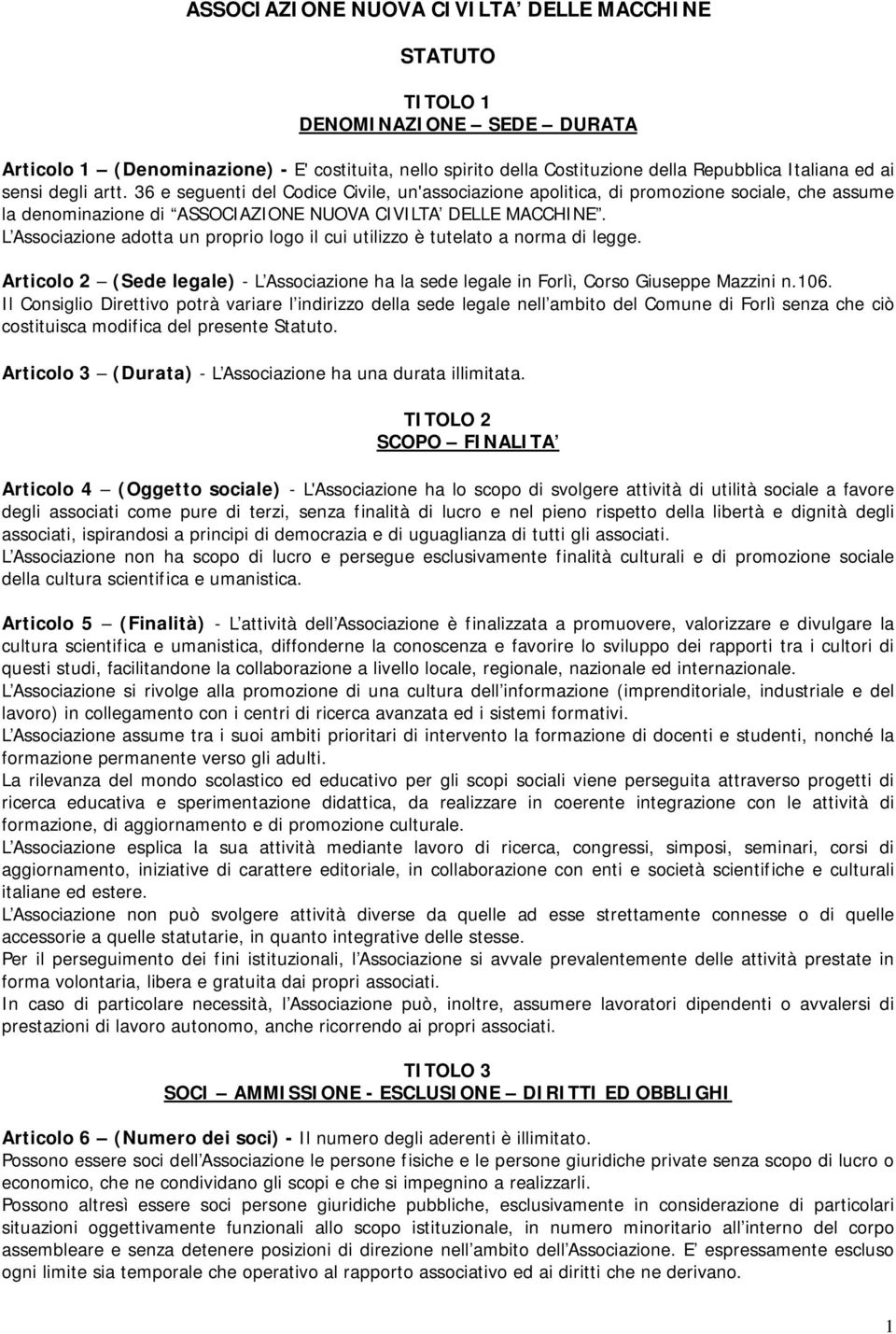 L Associazione adotta un proprio logo il cui utilizzo è tutelato a norma di legge. Articolo 2 (Sede legale) - L Associazione ha la sede legale in Forlì, Corso Giuseppe Mazzini n.106.