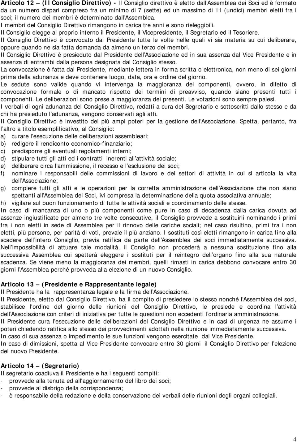 Il Consiglio elegge al proprio interno il Presidente, il Vicepresidente, il Segretario ed il Tesoriere.