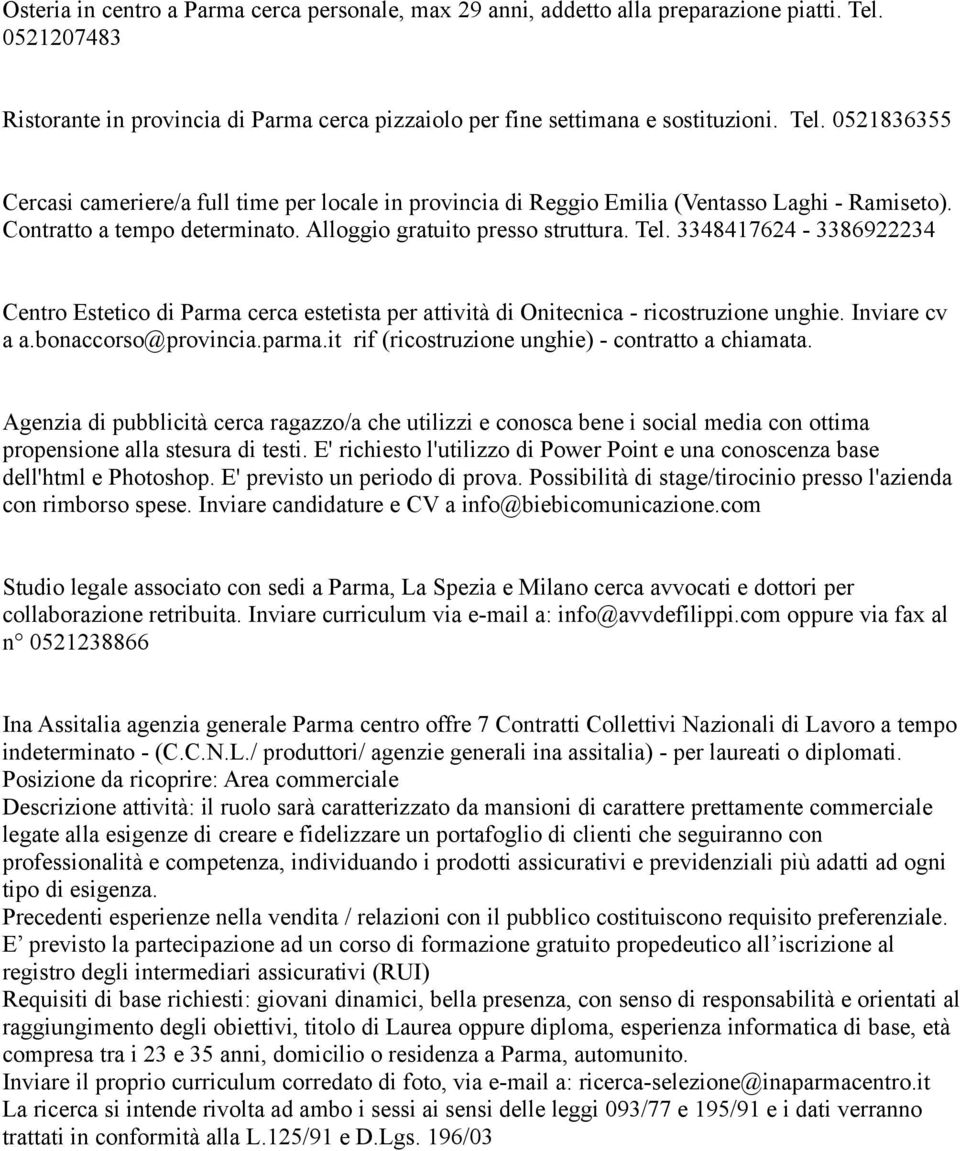 0521836355 Cercasi cameriere/a full time per locale in provincia di Reggio Emilia (Ventasso Laghi - Ramiseto). Contratto a tempo determinato. Alloggio gratuito presso struttura. Tel.