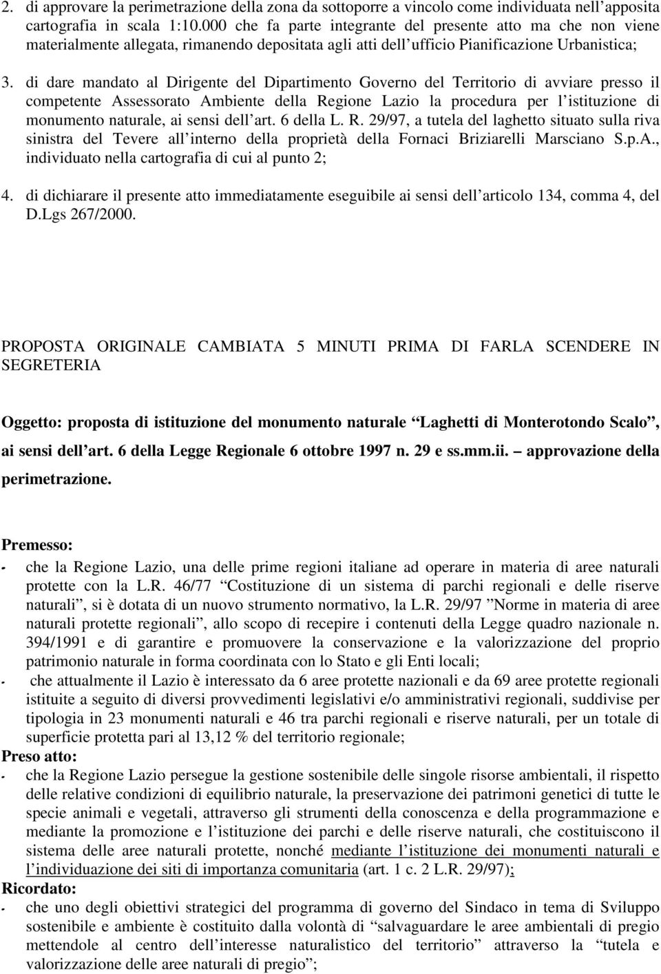 di dare mandato al Dirigente del Dipartimento Governo del Territorio di avviare presso il competente Assessorato Ambiente della Regione Lazio la procedura per l istituzione di monumento naturale, ai