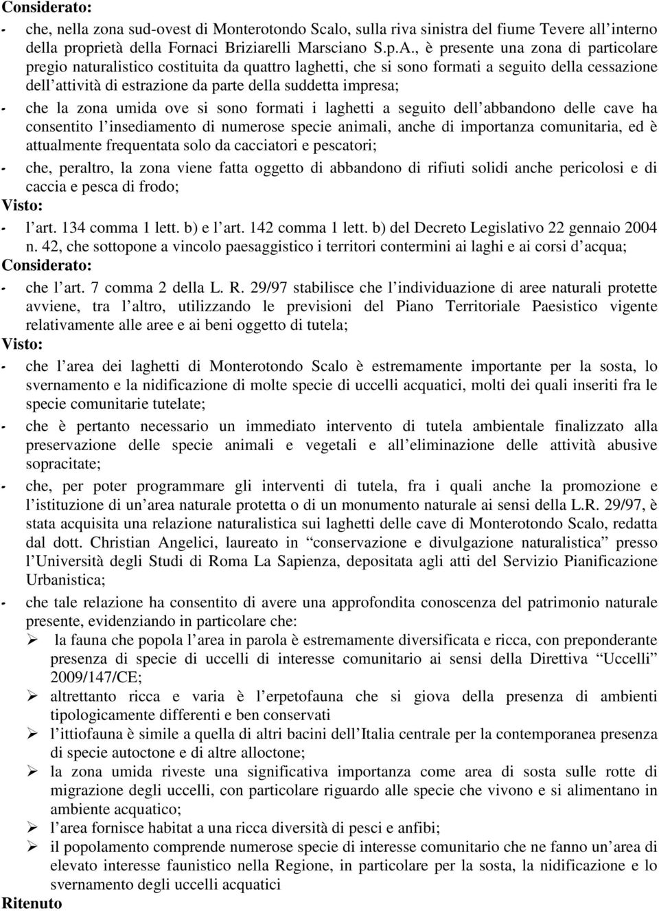 che la zona umida ove si sono formati i laghetti a seguito dell abbandono delle cave ha consentito l insediamento di numerose specie animali, anche di importanza comunitaria, ed è attualmente