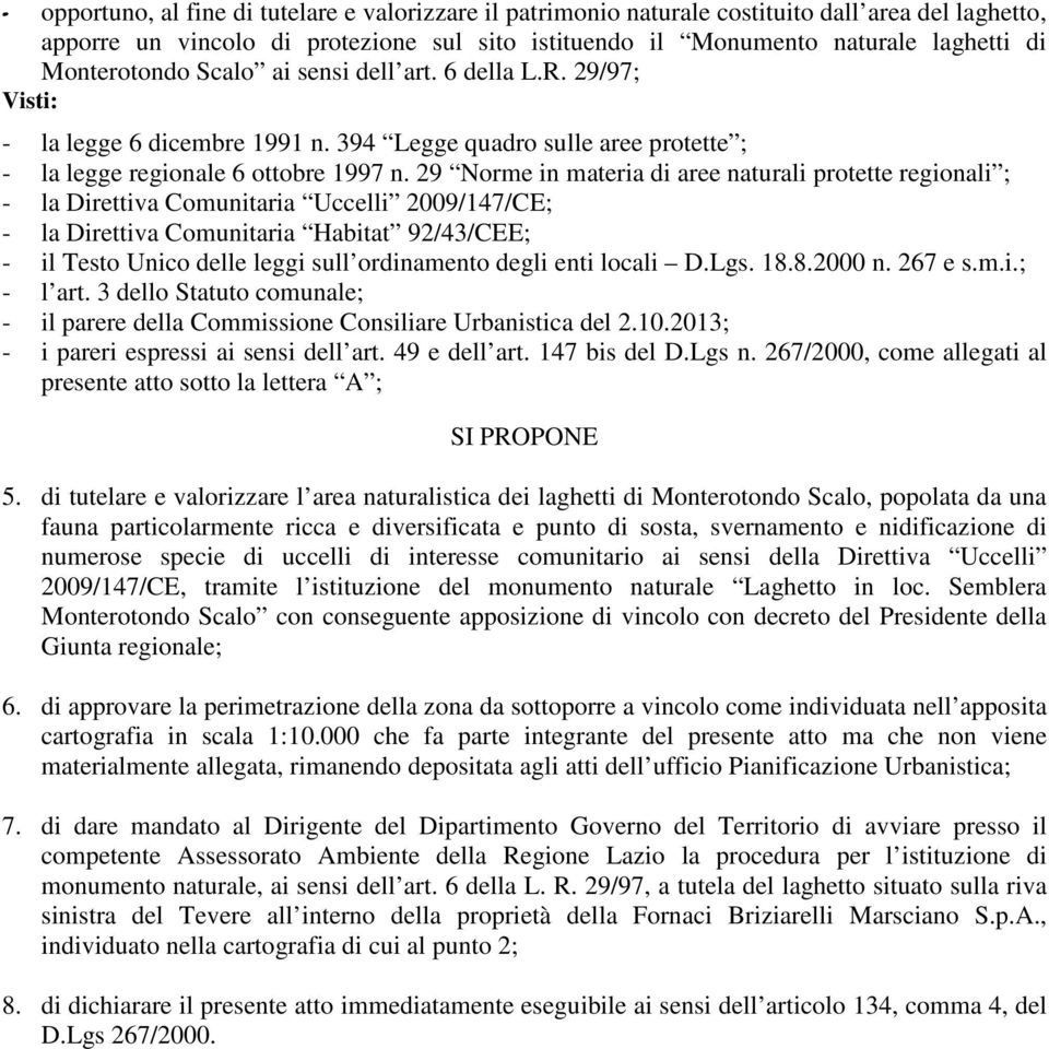 29 Norme in materia di aree naturali protette regionali ; - la Direttiva Comunitaria Uccelli 2009/147/CE; - la Direttiva Comunitaria Habitat 92/43/CEE; - il Testo Unico delle leggi sull ordinamento