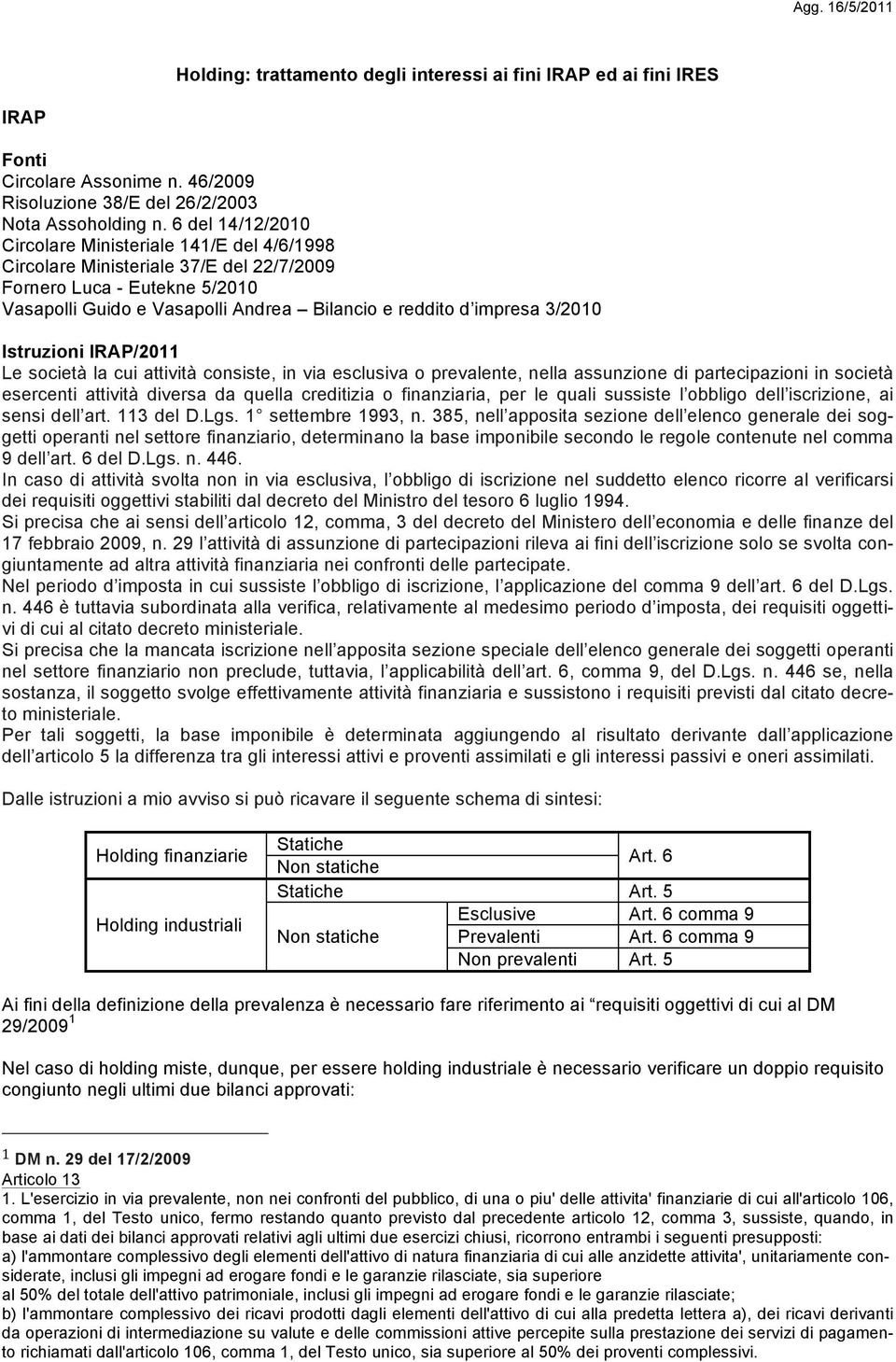 3/2010 Istruzioni IRAP/2011 Le società la cui attività consiste, in via esclusiva o prevalente, nella assunzione di partecipazioni in società esercenti attività diversa da quella creditizia o