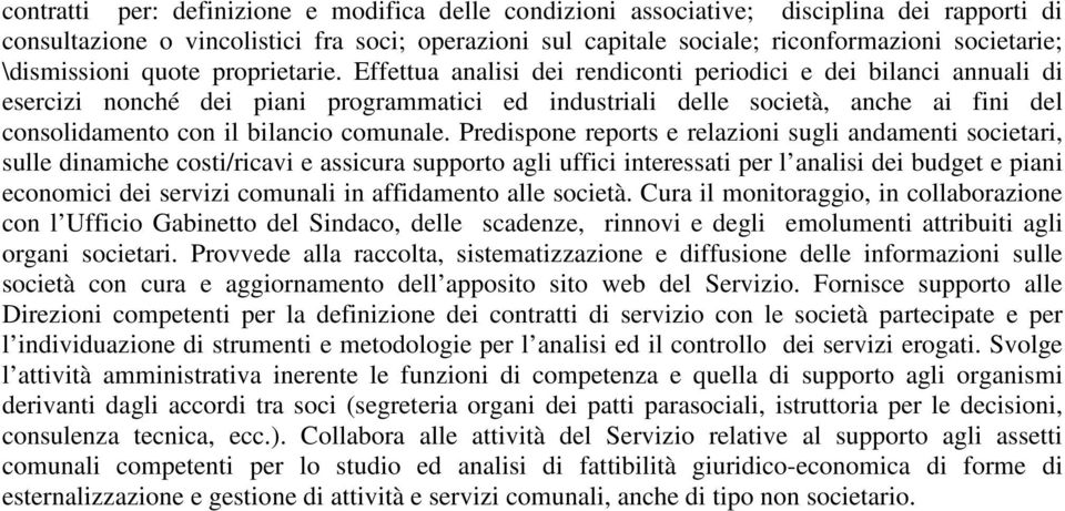 Effettua analisi dei rendiconti periodici e dei bilanci annuali di esercizi nonché dei piani programmatici ed industriali delle società, anche ai fini del consolidamento con il bilancio comunale.