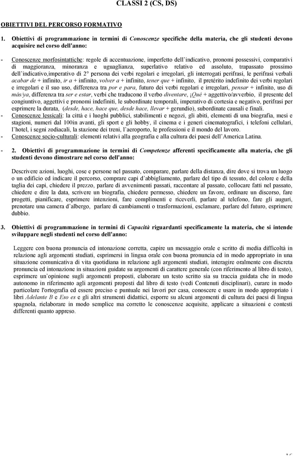 imperfetto dell indicativo, pronomi possessivi, comparativi di maggioranza, minoranza e uguaglianza, superlativo relativo ed assoluto, trapassato prossimo dell indicativo,imperativo di 2 persona dei