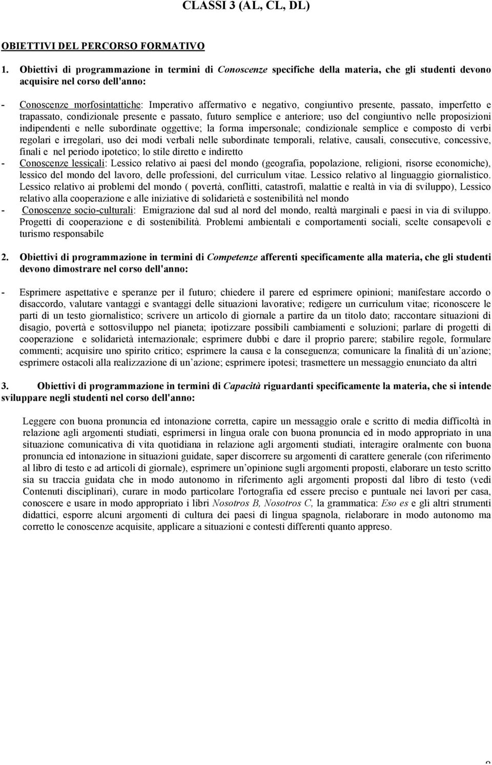 congiuntivo presente, passato, imperfetto e trapassato, condizionale presente e passato, futuro semplice e anteriore; uso del congiuntivo nelle proposizioni indipendenti e nelle subordinate