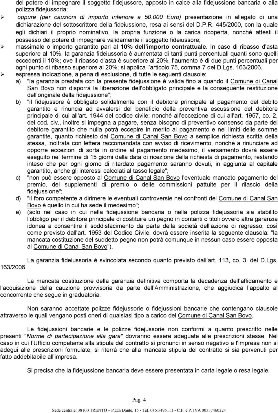 445/2000, con la quale egli dichiari il proprio nominativo, la propria funzione o la carica ricoperta, nonché attesti il possesso del potere di impegnare validamente il soggetto fideiussore;