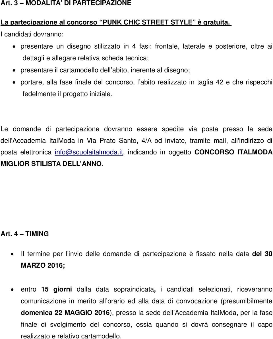 inerente al disegno; portare, alla fase finale del concorso, l abito realizzato in taglia 42 e che rispecchi fedelmente il progetto iniziale.