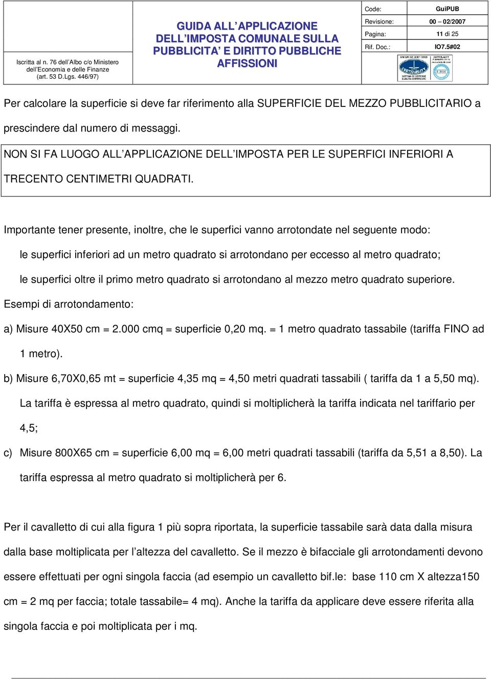 Importante tener presente, inoltre, che le superfici vanno arrotondate nel seguente modo: le superfici inferiori ad un metro quadrato si arrotondano per eccesso al metro quadrato; le superfici oltre