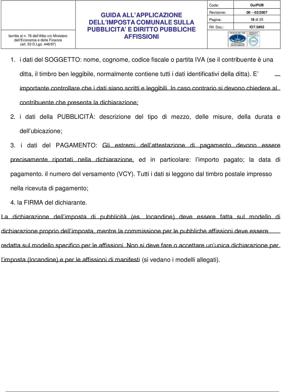 E importante controllare che i dati siano scritti e leggibili. In caso contrario si devono chiedere al contribuente che presenta la dichiarazione; 2.