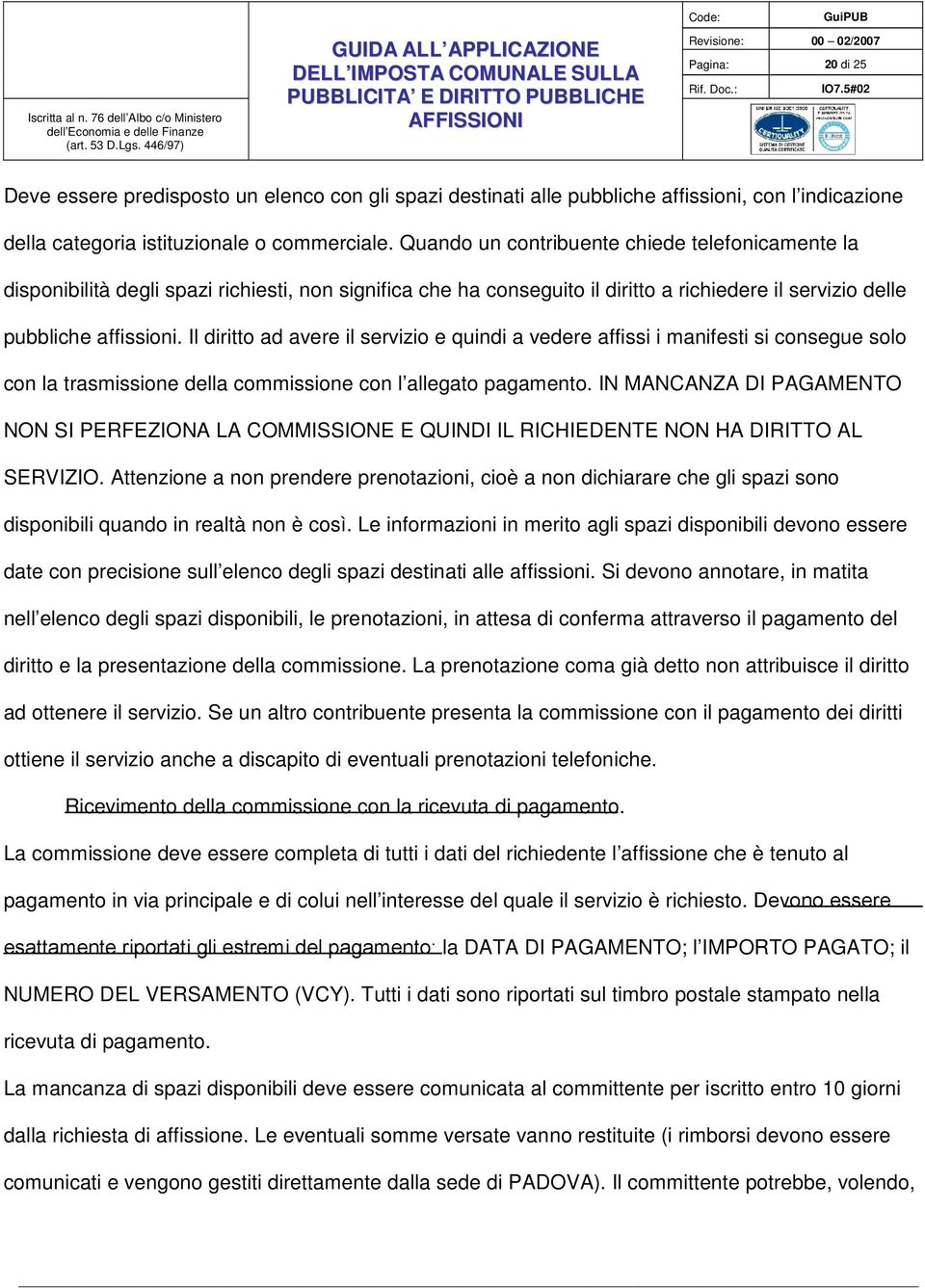 Il diritto ad avere il servizio e quindi a vedere affissi i manifesti si consegue solo con la trasmissione della commissione con l allegato pagamento.