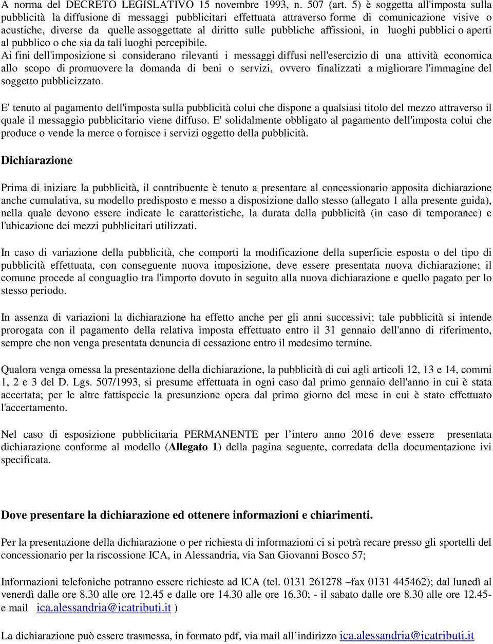 pubbliche affissioni, in luoghi pubblici o aperti al pubblico o che sia da tali luoghi percepibile.