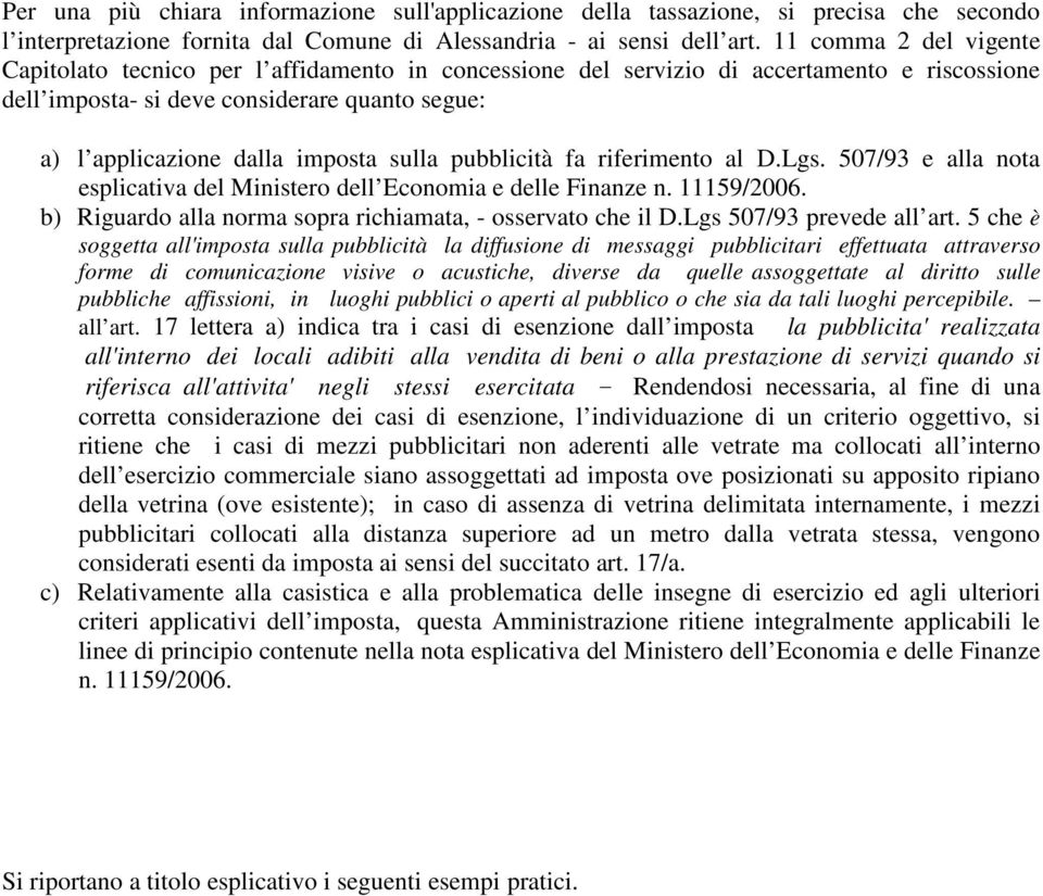 sulla pubblicità fa riferimento al D.Lgs. 507/93 e alla nota esplicativa del Ministero dell Economia e delle Finanze n. 11159/2006. b) Riguardo alla norma sopra richiamata, - osservato che il D.