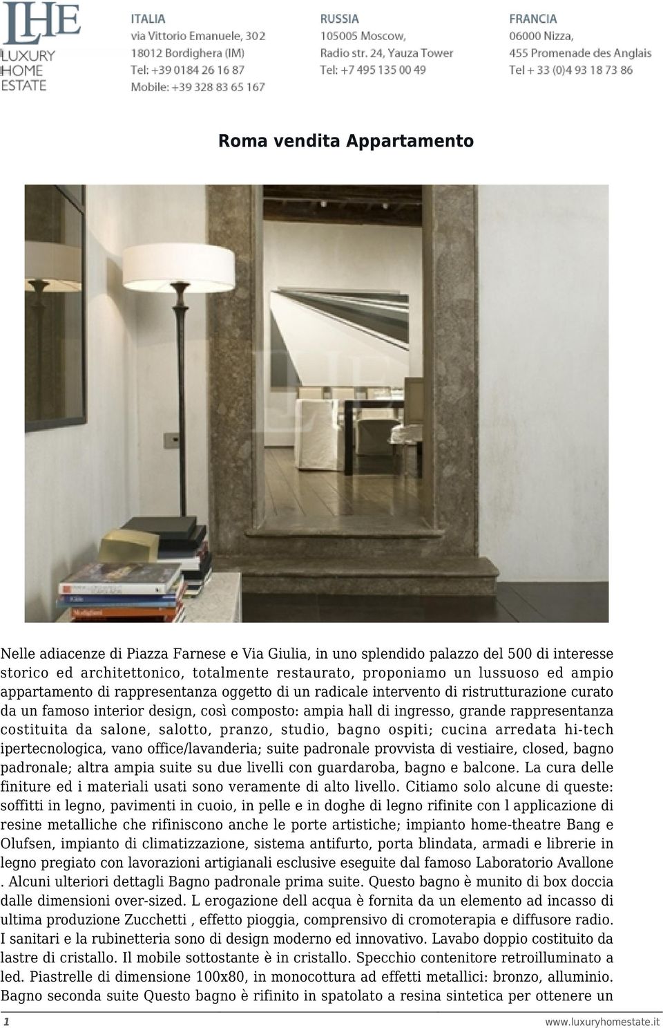 da salone, salotto, pranzo, studio, bagno ospiti; cucina arredata hi-tech ipertecnologica, vano office/lavanderia; suite padronale provvista di vestiaire, closed, bagno padronale; altra ampia suite