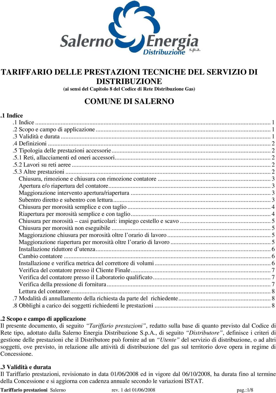 .. 2.5.3 Altre prestazioni... 2 Chiusura, rimozione e chiusura con rimozione contatore... 3 Apertura e/o riapertura del contatore... 3 Maggiorazione intervento apertura/riapertura.