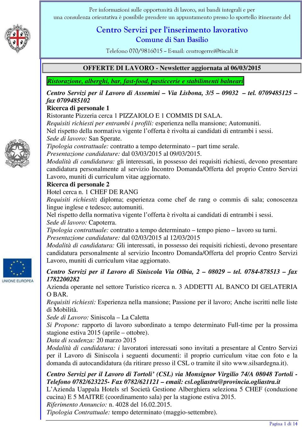 Nel rispetto della normativa vigente l offerta è rivolta ai candidati di entrambi i sessi. Sede di lavoro: San Sperate. Tipologia contrattuale: contratto a tempo determinato part time serale.