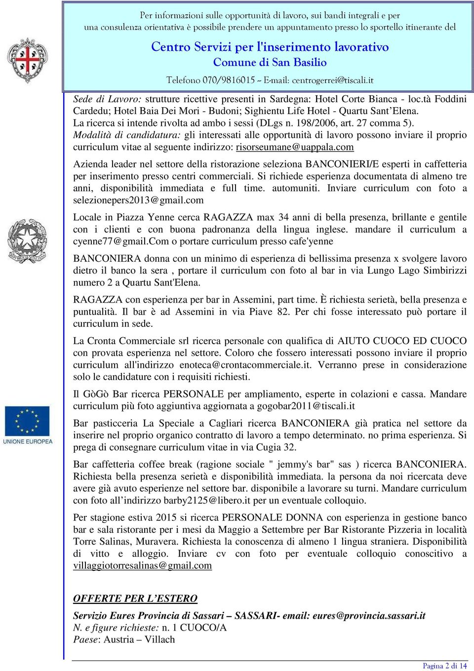 Modalità di candidatura: gli interessati alle opportunità di lavoro possono inviare il proprio curriculum vitae al seguente indirizzo: risorseumane@uappala.