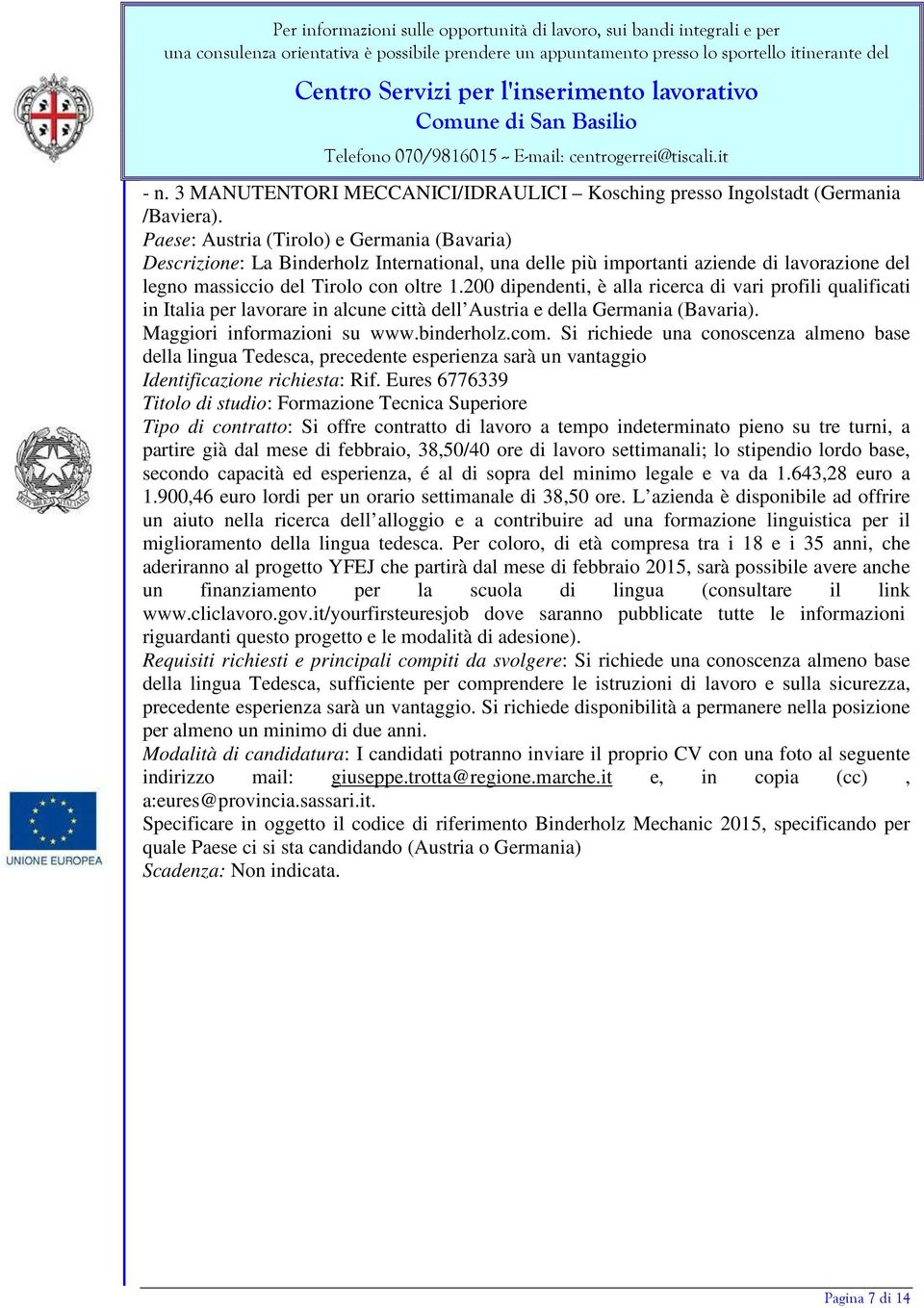 200 dipendenti, è alla ricerca di vari profili qualificati in Italia per lavorare in alcune città dell Austria e della Germania (Bavaria). Maggiori informazioni su www.binderholz.com.