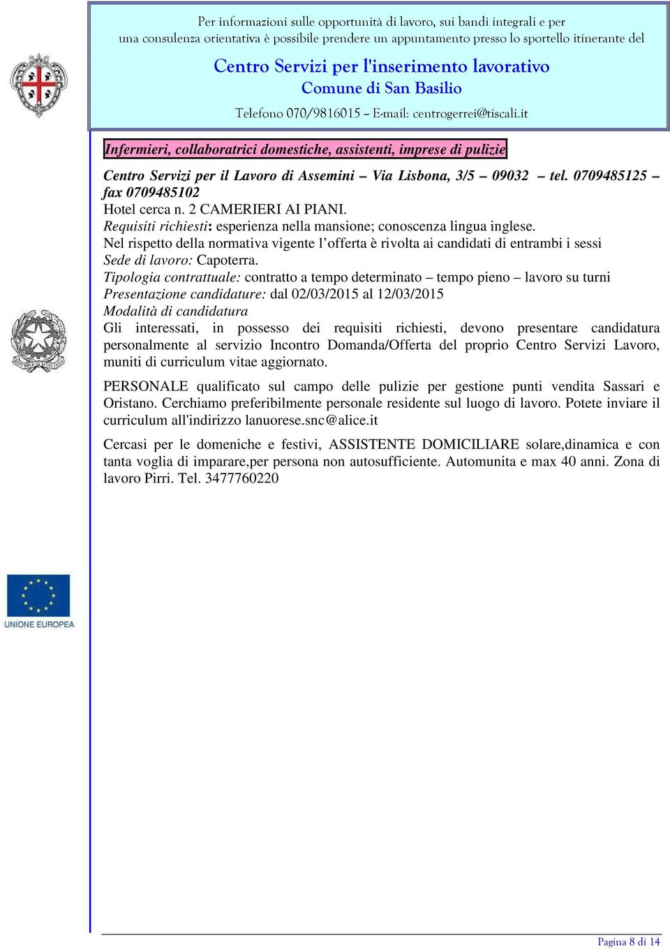 Nel rispetto della normativa vigente l offerta è rivolta ai candidati di entrambi i sessi Sede di lavoro: Capoterra.